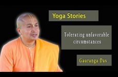 Yoga Stories - Tolerating unfavorable circumstances | Gauranga Das