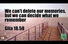 We can’t delete our memories, but we can decide what we remember Gita 18.58