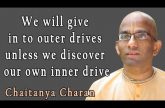 We will give in to outer drives unless we discover our own inner drive Gita 16 16