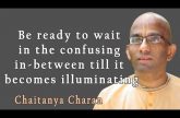 Be ready to wait in the confusing in-between till it becomes illuminating Gita 02.08