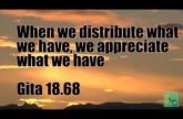 When we distribute what we have, we appreciate what we have Gita 18.68