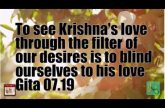 To see Krishna's love through the filter of our desires is to blind ourselves to his love Gita 07.19