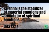 Krishna is the stabilizer of material emotions and stimulator of spiritual emotions Gita 12.17